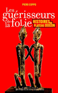 Les guérisseurs de la folie. Histoires du plateau Dogon : Ethnopsychiatrie