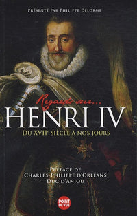 Regards sur... Henri IV : Du XVIIe siècle à nos jours