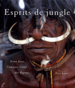 Esprits de jungle. Irian Jaya, l'univers irréel des Papous