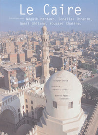Le Caire: Entretiens avec Naguib Mahfouz, Sonallah Ibrahim, Gamal Ghitany, Youssef Chahine