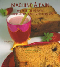 Machine à pain: 100 Recettes de pains, 100 recettes d'accompagnement
