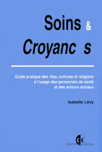 Soins et croyances : Guide pratique des rites, cultures et religions à l'usage des personnels de santé et des acteurs sociaux
