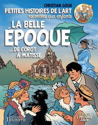 Petites histoires de l'art racontées aux enfants La Belle Époque, de Corot à Matisse
