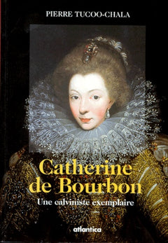Catherine de Bourbon: Une calviniste exemplaire