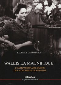 Wallis la magnifique !: L'extraordinaire destin de la duchesse de Windsor