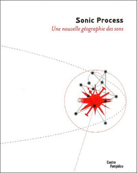 Sonic Process - Une Nouvelle Geographie Des Sons