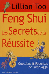 Feng Shui, Les Secrets De La Reussite. Questions Et Reponses De Tante Agga