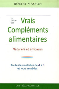 Le Guide des vrais Compléments, Alimentaires Naturels et Efficaces: Les maladies courantes et leurs remèdes de A à Z