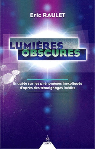 Lumières obscures : Enquêtes sur les phénomènes inexpliqués d'après des témoignages inédits