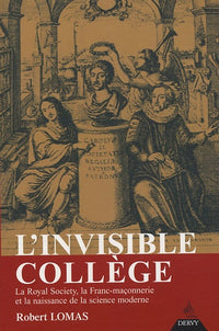 L'Invisible Collège: La Royal Society, la franc-maçonnerie et la naissance de la science moderne