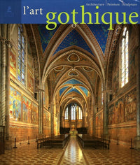 L'Art gothique: Architecture, sculpture, peinture