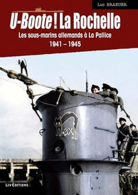 U-BOOTE ! LA ROCHELLE - LES SOUS-MARINS ALLEMANDS A LA PALLICE