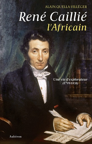 René Caillié, l'Africain - une vie d'explorateur, 1799-1838