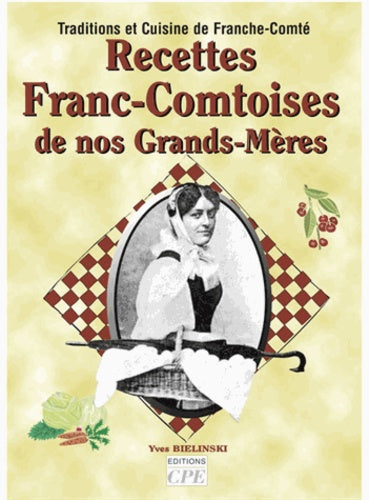 La cuisine de nos grands-mères en Franche-Comté / Recettes franc-comtoises de nos grands-mères : traditions et cuisine de Franche-Comté