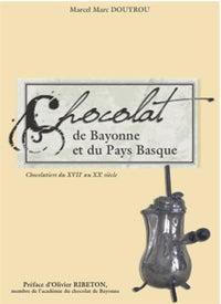 Le chocolat de Bayonne et du Pays Basque: Chocolatiers du XVIIe au XXe siècle