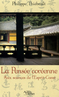 La pensée coréenne: Aux sources de l'esprit-coeur