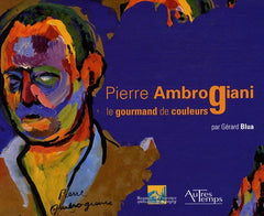 Pierre Ambrogiani: Le gourmand de couleurs 1907-1985