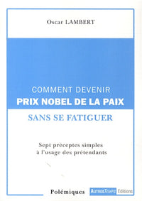 Comment devenir prix Nobel de la paix sans se fatiguer: Sept préceptes simples à l'usage des prétendants