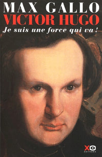 Victor Hugo - tome 1 Je suis une force qui va 1802-1843
