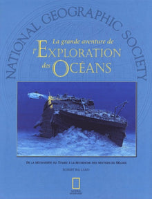 La grande aventure de l'Exploration des Océans : De la découverte du Titanic à la recherche des vestiges du déluge