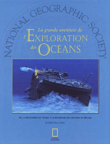 La grande aventure de l'Exploration des Océans : De la découverte du Titanic à la recherche des vestiges du déluge