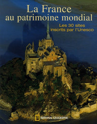La France au Patrimoine Mondial: Les 30 sites inscrits par l'Unesco