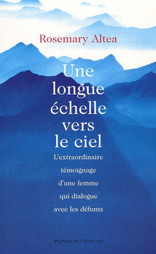 Une longue échelle ver le ciel : L'Extraordinaire Témoignage d'une femme qui dialogue avec les défunts