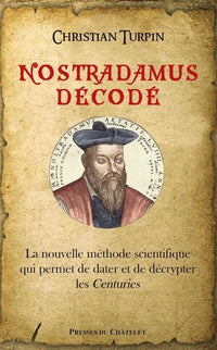 Nostradamus décodé: La nouvelle méthode scientifique qui permet de dater et de décrypter les centuries