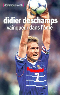 Didier Deschamps. Vainqueur Dans L'Ame