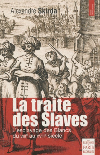 La traite des Slaves: L'esclavage des Blancs du VIIIe au XVIIIe siècle