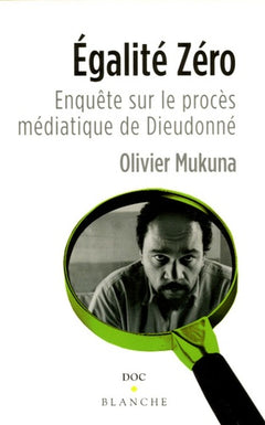 Egalité zéro : Enquête sur le procès médiatique de Dieudonné
