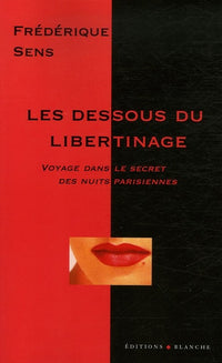 Les dessous du libertinage : Voyage dans le secret des nuits parisiennes