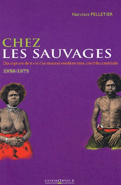 Chez les Sauvages. Dix-Sept Ans de la Vie d'un Mousse Vendéen dans une Tribu Cannibale, 1858-1875