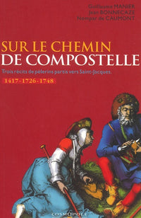Sur les chemins de Compostelle : 3 récits de pélerins partis en 1417, 1726 et 1748
