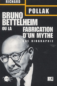 Bruno bettelheim ou la fabrication d'un mythe