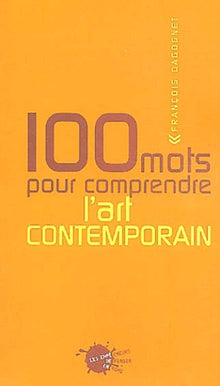 Cent mots pour comprendre l'art contemporain