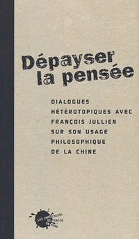 Dépayser la pensée. Dialogues hétérotopiques avec François Jullien sur son usage philosophique de la Chine