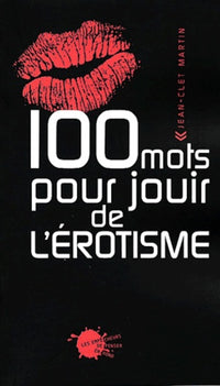 Cent Mots pour jouir de l'érotisme