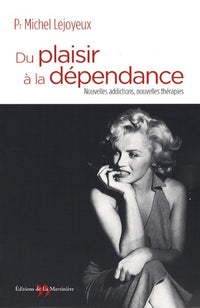 Du plaisir à la dépendance: Nouvelles addictions, nouvelles thérapies
