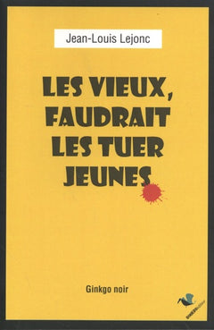 LES VIEUX, IL FAUDRAIT LES TUER JEUNES