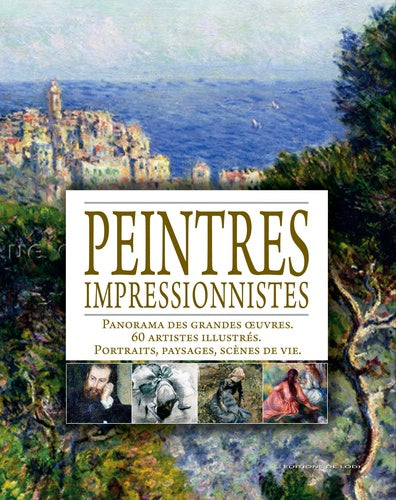 Peintres impressionnistes: Panorama des grandes oeuvres ; 60 artistes illustrés ; Portraits, paysages, scènes de vie