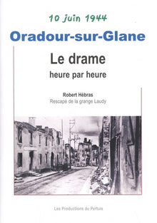 Oradour/Glane, le drame heure par heure