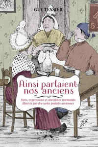 Ainsi parlaient nos anciens: Mots, expressions et anecdotes normands
