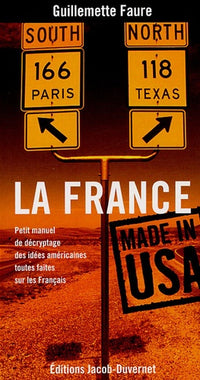 La France made in USA: Petit manuel de décryptage des idées américaines toutes faites sur les Français