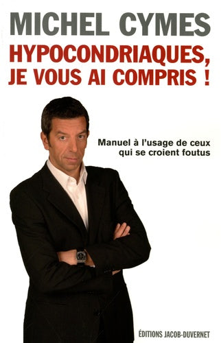 Hypocondriaques, je vous ai compris ! Manuel a l'usage de ceux qui se croient foutus