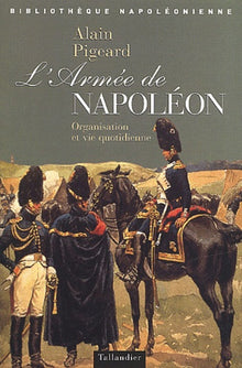 L armée de Napoléon : Organisation et vie quotidienne