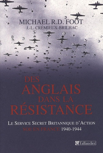 Des Anglais dans la Résistance: Le Service Secret Britannique d'Action (SOE) en France 1940-1944