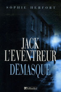 Jack l'éventreur démasqué. L'enquête définitive