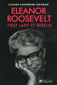 ELEANOR ROOSEVELT FIRST LADY ET REBELLE