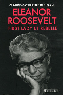 Eleanor Roosevelt: First lady et rebelle